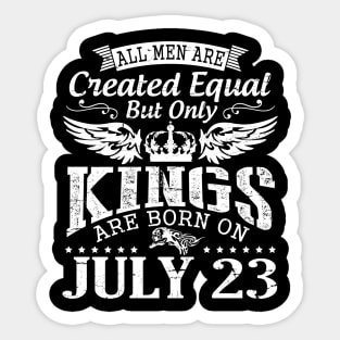 All Men Are Created Equal But Only Kings Are Born On July 23 Happy Birthday To Me You Papa Dad Son Sticker